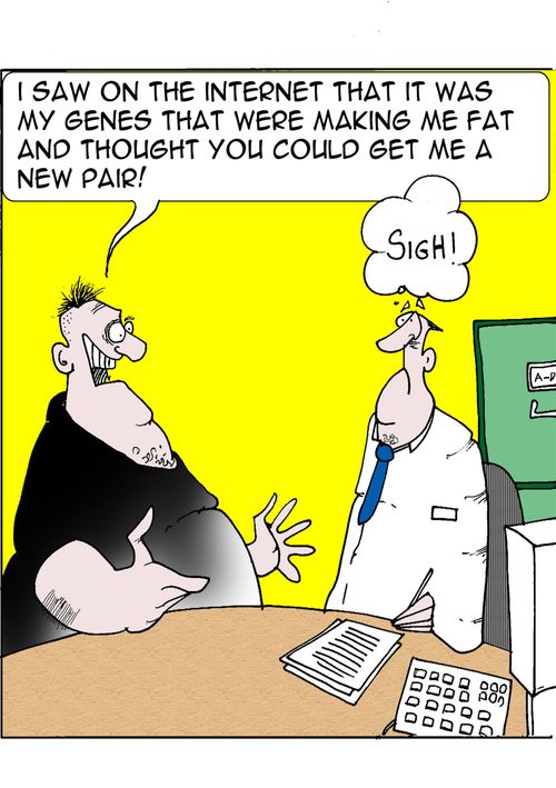 'I saw on the internet that it was my genes that were making me fat and thought you could get me a new pair.'