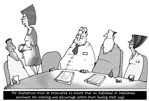 The Chairperson must be empowered to ensure that no individual or individuals dominate the meeting and discourage others from having their say.