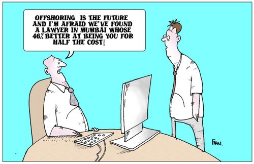 'Offshoring is the future and I'm afraid we've founds a lawyer in Mumbai whose 46% better at being you for half the cost.'