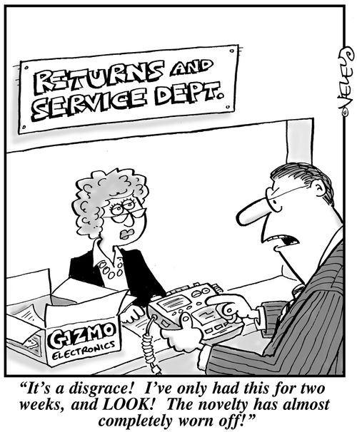 'It's a disgrace! I've only had this for two weeks, and LOOK! The novelty has almost completely worn off!'