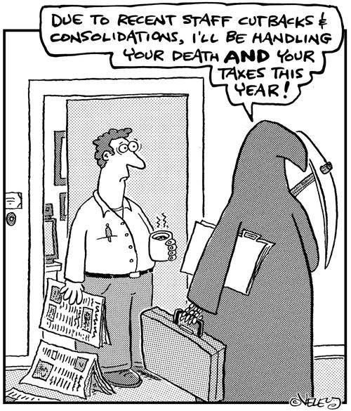 'Due to recent staff cut-backs and consolidations, I'll be handling your death AND your taxes this year!'