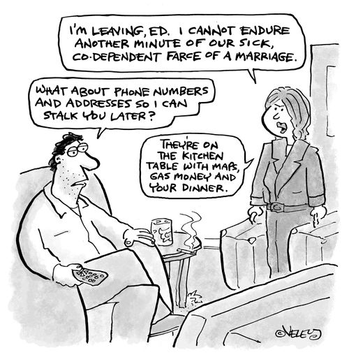 'I'm leaving, Ed. I cannot endure another minute of our sick, co-dependent farce of a marriage...'