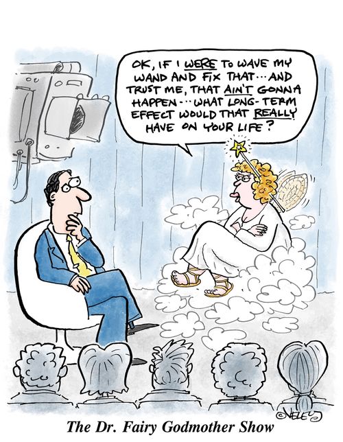 The Dr. Fairy Godmother Show: 'OK, if I were to fix that... And trust me, it ain't gonna happen... What long-term effect would that really have on your life?'