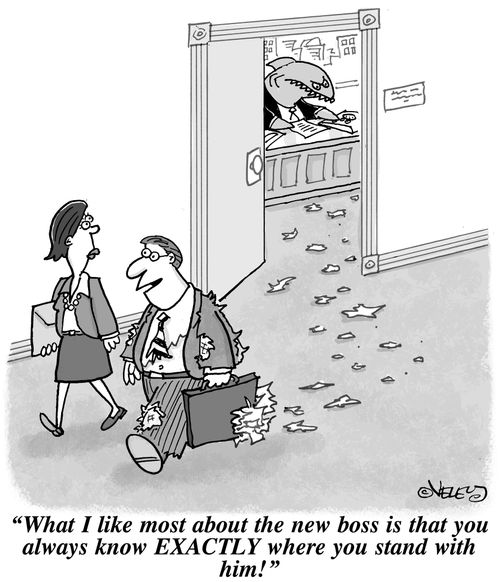 'What I like most about the new boss is that you always know EXACTLY where you stand with him!'