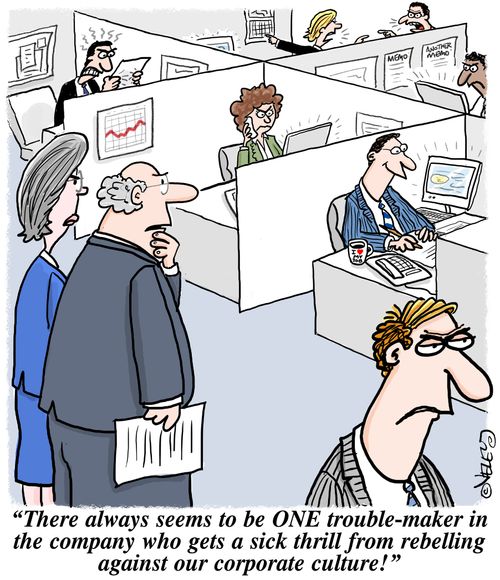 'There always seems to be ONE trouble-maker in the company who gets a sick thrill from rebelling against our corporate culture!'