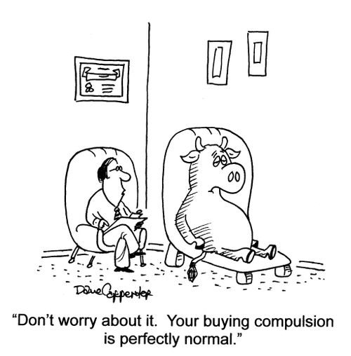 'Don't worry about it.  You're buying compulsion is perfectly normal.'