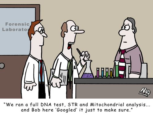 'We ran a full DNA test, STR and Mitochondrial analysis... and Bob here 'Googled' it just to make sure.'