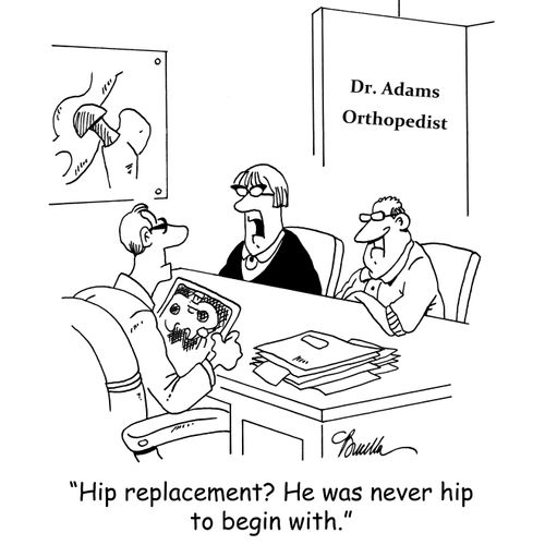 'Hip replacement? He was never hip to begin with.'