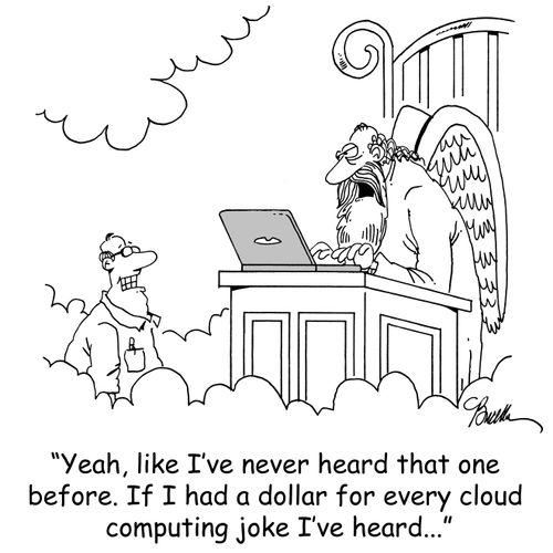 'Yeah, like I've never heard that one before. If I had a dollar for every cloud computing joke I've heard...'