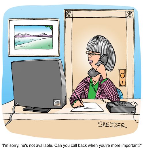 'I'm sorry, he's not available. Can you call back when you're more important?'