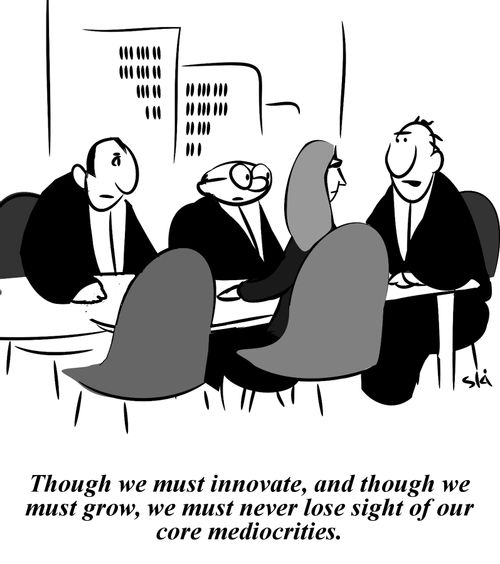 'Though we must innovate, and though we must grow, we must never lose sight of our core mediocrities.'