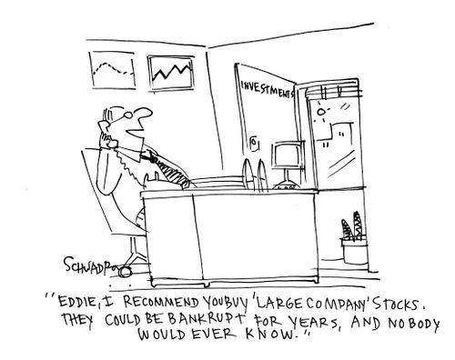 'Eddie, I recommend you buy 'large company' stocks. They could be bankrupt for years, and nobody would every know.'