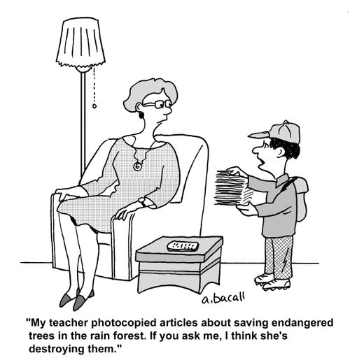 'My teacher photocopied articles about saving endangered trees in the rain forest. If you ask me, I think she's destroying them.'