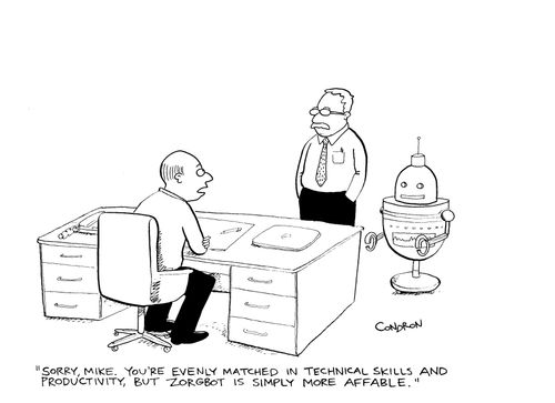 'Sorry Mike. You're evenly matched in technical skills and productivity, but Zorgbot is simply more affable.'