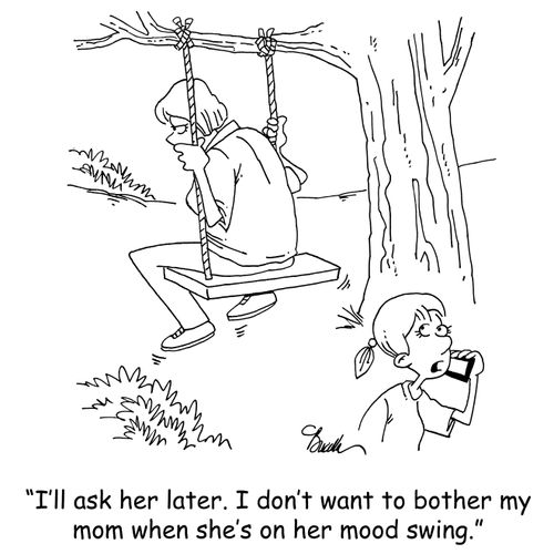 'I'll ask her later. I don't want to bother my mom when she's on her mood swing.'