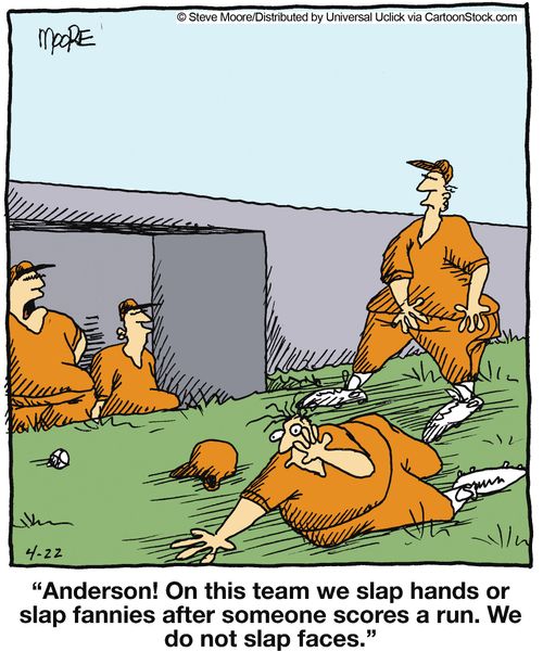'Anderson! On this team we slap hands or slap fannies after someone scores a run. We do not slap faces.'