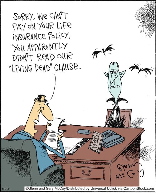 'Sorry. We can't pay on your life insurance policy. You apparently didn't read our 'living dead' clause.'