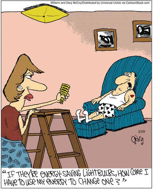 'If they're energy saving lightbulbs, how come I have to use my energy to change one?'