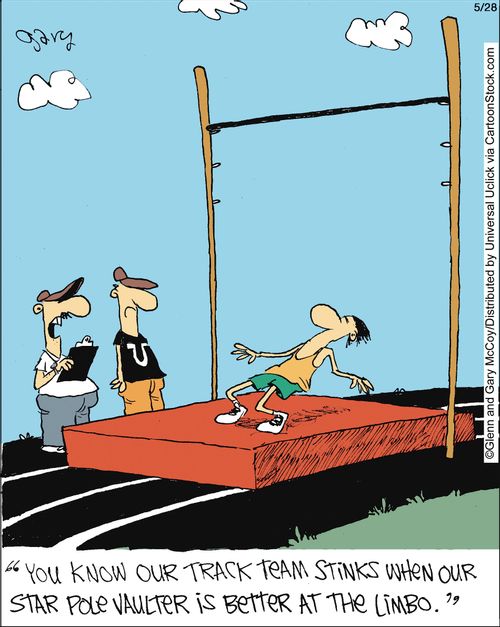 'You know our track team stinks when our star pole vaulter is better at the limbo.'
