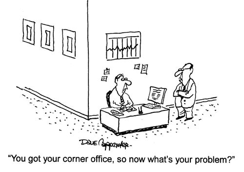 'You got your corner office, so now whats your problem?'