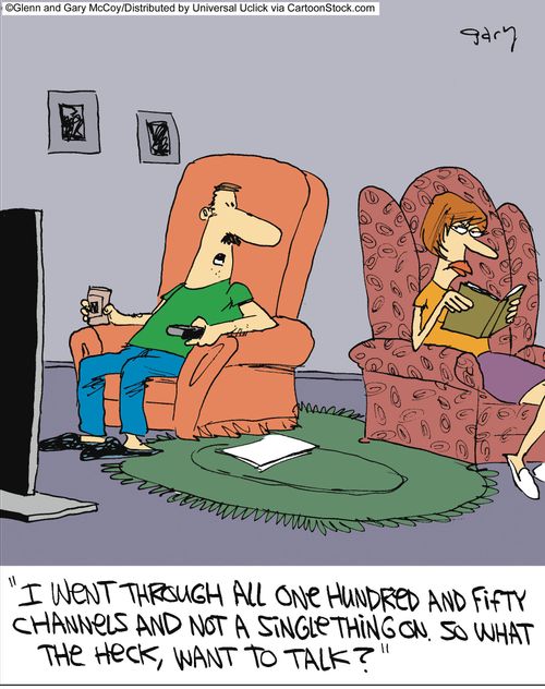 'I went through all one hundred and fifty channels and not a single thing on. So what the heck, want to talk?'