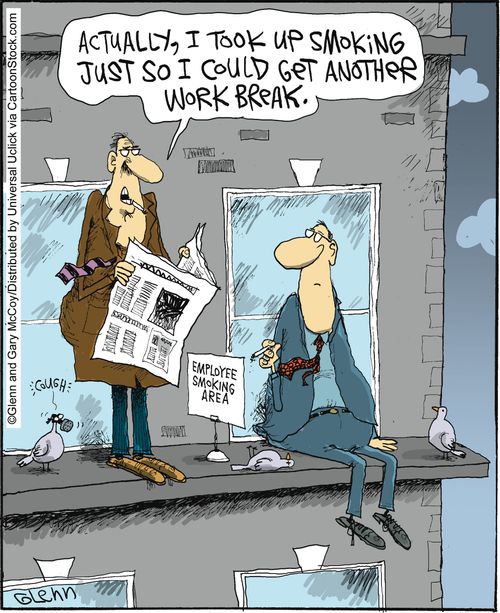 'Actually, I took up smoking just so I could get another work break.'