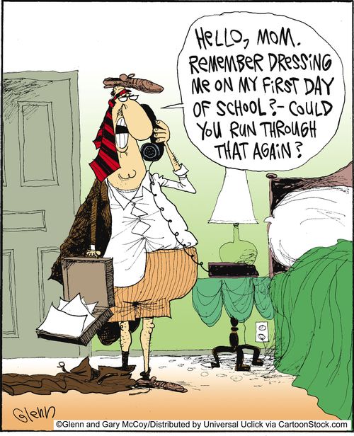 'Hello, Mom. Remember dressing me on my first day of school? Could you run me through that again?'