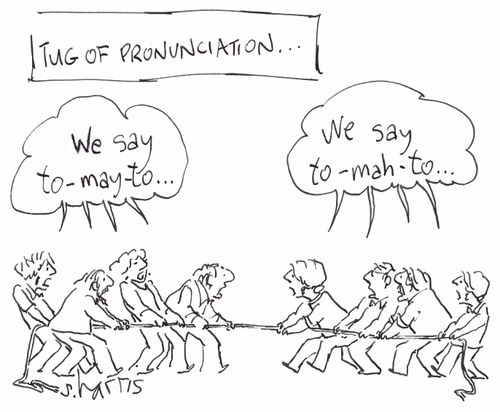 Tug of pronunciation:  'We say to-may-to...'  'We say to-mah-to...'