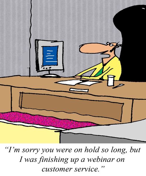 'I'm sorry you were on hold so long, but I was finishing up a webinar on customer service.'