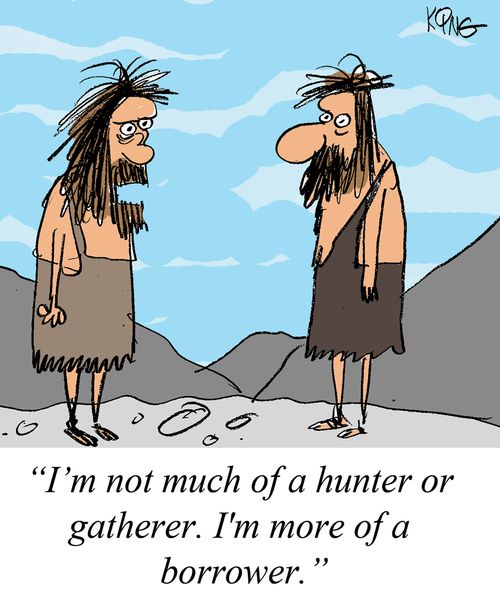 'I'm not much of a hunter or gatherer.  I'm more of a borrower.'