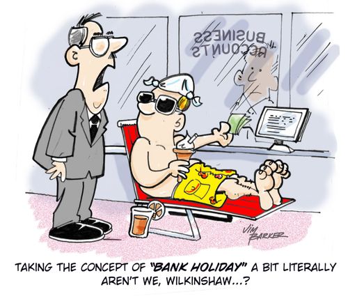 'Taking the concept of 'Bank Holiday' a bit literally aren't we. . .?