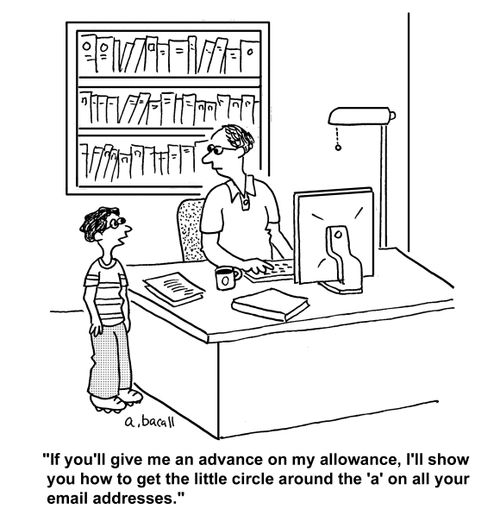 'If you'll give me an advance on my allowance, I'll show you how to get the little circle around the 'a' on all your email addresses.'