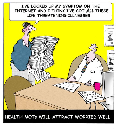 Health MOT's will attract 'worried well': I've looked up my symptoms on the internet and I think I've got ALL these life threatening illnesses.