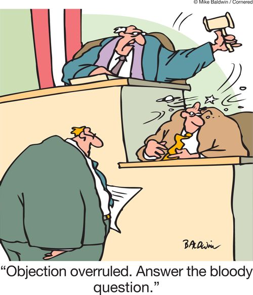 'Objection overruled. Answer the bloody question.'
