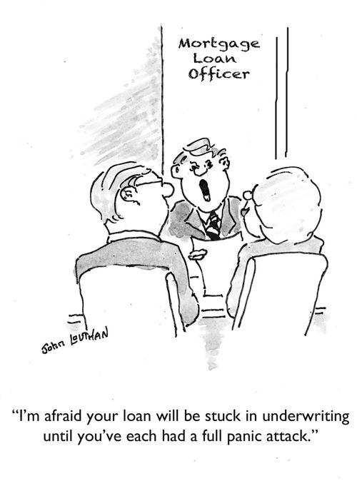 I'm afraid your loan will be stuck in underwriting until you've each had a full panic attack.'
