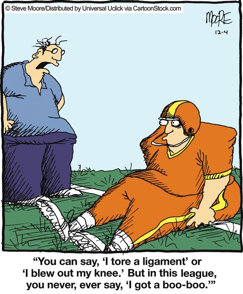 'You can say, 'I tore a ligament' or 'I blew out my knee.' But in this league you never, ever say, 'I got a boo-boo.''
