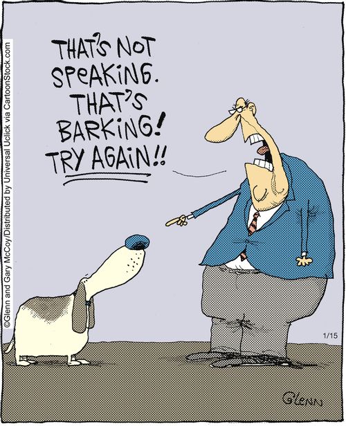 'That's not speaking, that's barking Try again'