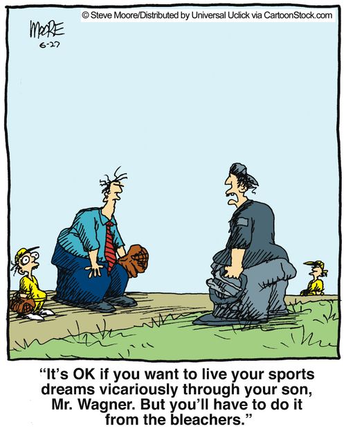 'It's OK if you want to live your sports dreams vicariously through your son, Mr. Wagner. But you'll have to do it from the bleachers.'