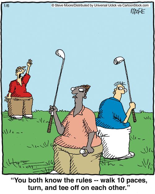 'You both know the rules -- walk 1 paces, turn, and tee off on each other.'