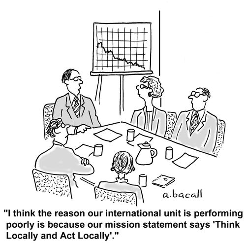 "I think the reason our international unit is performing badly is because our mission statement says 'think locally and act locally'."
