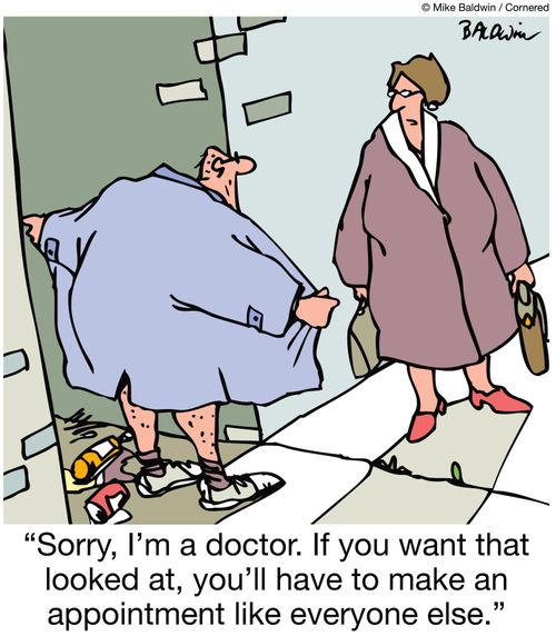 'Sorry, I'm a doctor. If you want that looked at, you'll have to make an appointment like everyone else.'