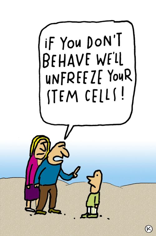 'If you don't behave we'll unfreeze your stem cells!'