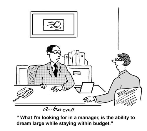 'What I'm looking for in a manager, is the ability to dream large while staying within budget.'