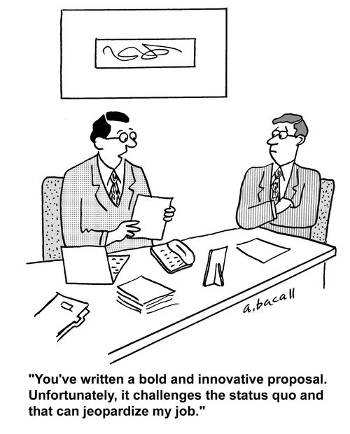 'You've written a bold and innovative proposal. Unfortunately, it challenges the status quo and that can jeopardize my job.'