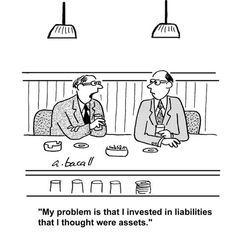 'My problem is that I invested in liabilities that I thought were assets.'