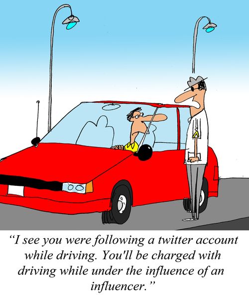 'I see you were following a twitter account while driving. You'll be charged with driving wile under the influence of an influencer.'