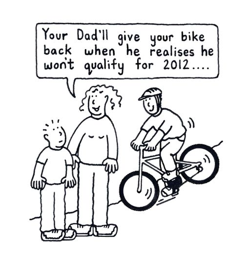 'Your Dad'll give your bike back when he realises he won't qualify for 2012.'
