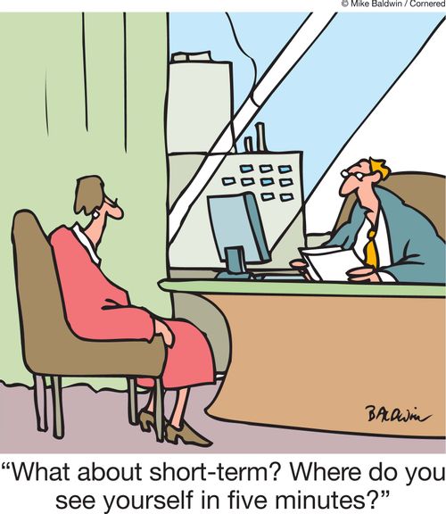 'What about short-term? Where do you see yourself in five minutes?'