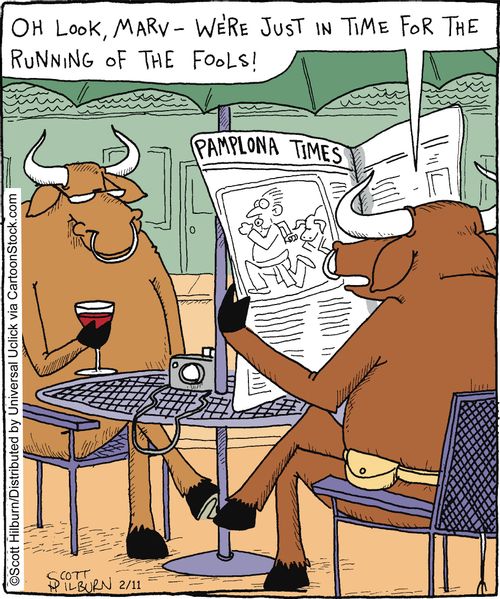 Oh look, Marv - We're just in time for the running of the fools!