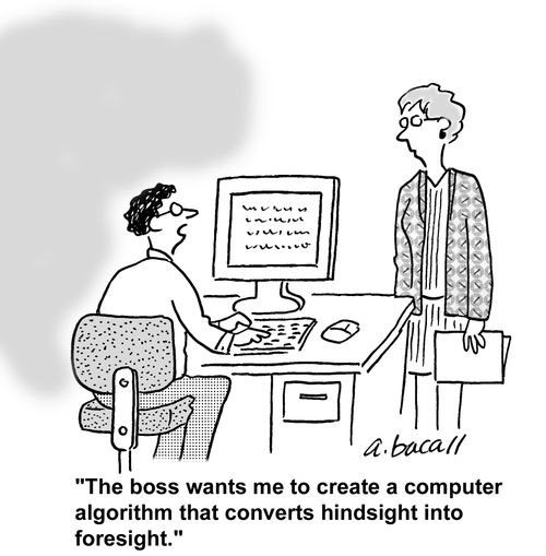 "The boss wants me to create a computer algorithm that converts hindsite into foresight."